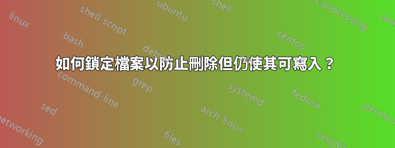如何鎖定檔案以防止刪除但仍使其可寫入？