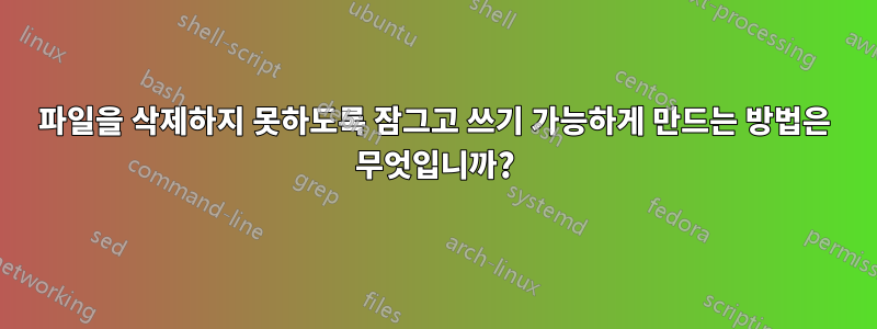 파일을 삭제하지 못하도록 잠그고 쓰기 가능하게 만드는 방법은 무엇입니까?