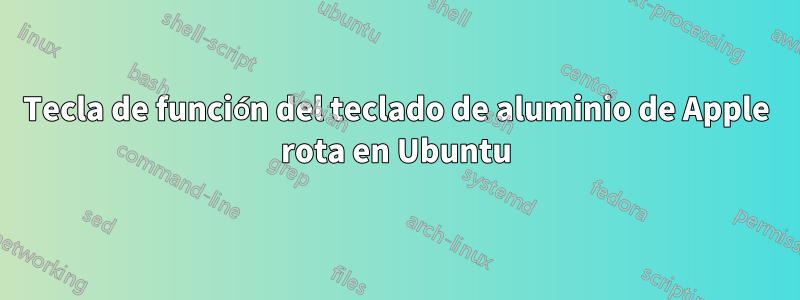 Tecla de función del teclado de aluminio de Apple rota en Ubuntu