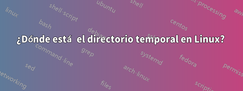 ¿Dónde está el directorio temporal en Linux?