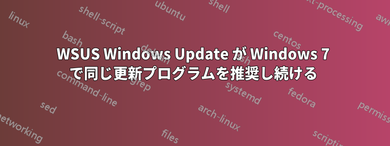 WSUS Windows Update が Windows 7 で同じ更新プログラムを推奨し続ける