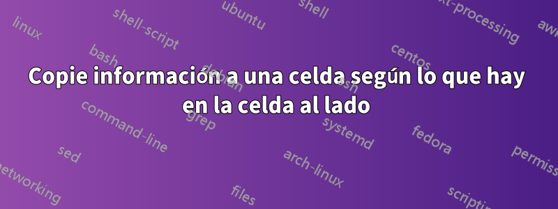 Copie información a una celda según lo que hay en la celda al lado