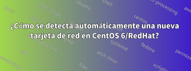 ¿Cómo se detecta automáticamente una nueva tarjeta de red en CentOS 6/RedHat?