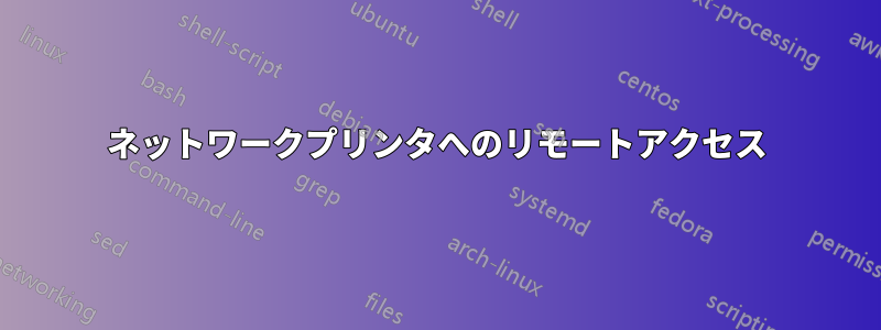 ネットワークプリンタへのリモートアクセス