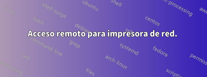 Acceso remoto para impresora de red.