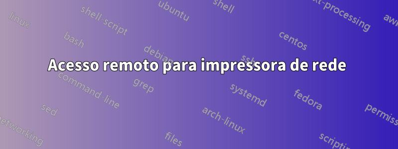 Acesso remoto para impressora de rede
