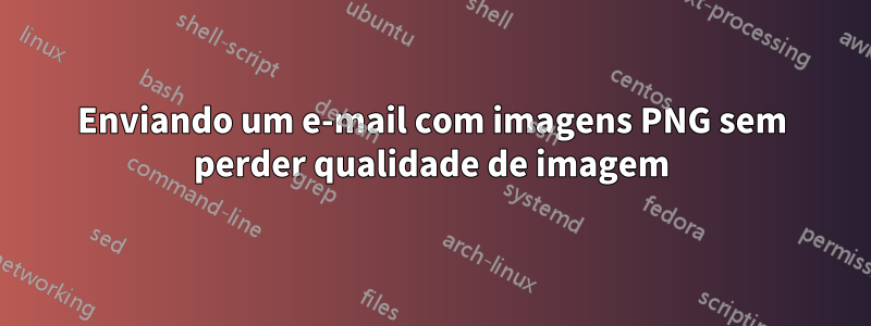 Enviando um e-mail com imagens PNG sem perder qualidade de imagem