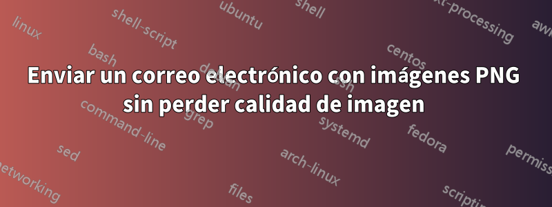 Enviar un correo electrónico con imágenes PNG sin perder calidad de imagen
