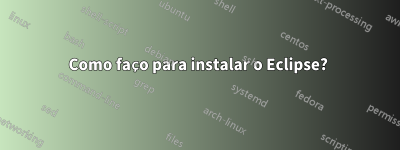 Como faço para instalar o Eclipse?