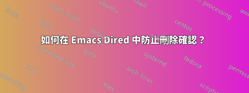 如何在 Emacs Dired 中防止刪除確認？