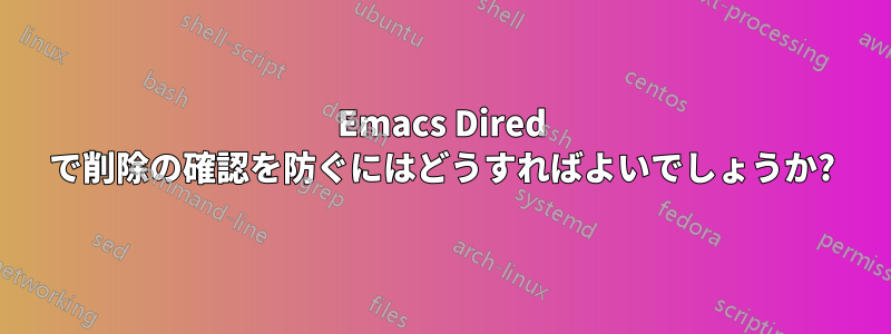 Emacs Dired で削除の確認を防ぐにはどうすればよいでしょうか?