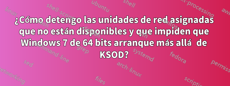 ¿Cómo detengo las unidades de red asignadas que no están disponibles y que impiden que Windows 7 de 64 bits arranque más allá de KSOD?