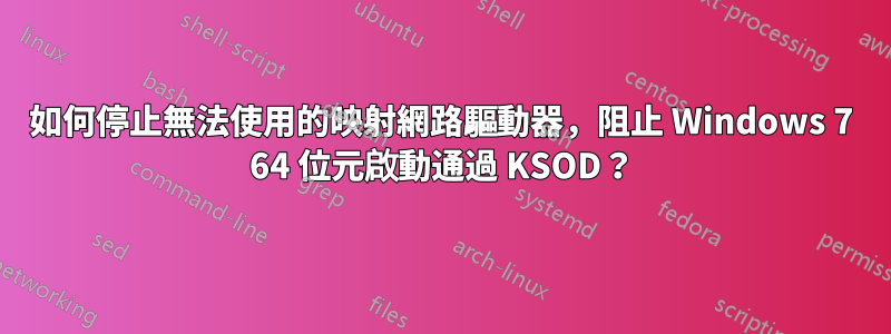 如何停止無法使用的映射網路驅動器,阻止 Windows 7 64 位元啟動通過 KSOD?