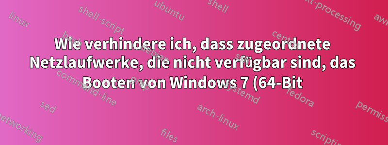 Wie verhindere ich, dass zugeordnete Netzlaufwerke, die nicht verfügbar sind, das Booten von Windows 7 (64-Bit) über KSOD hinaus verhindern?