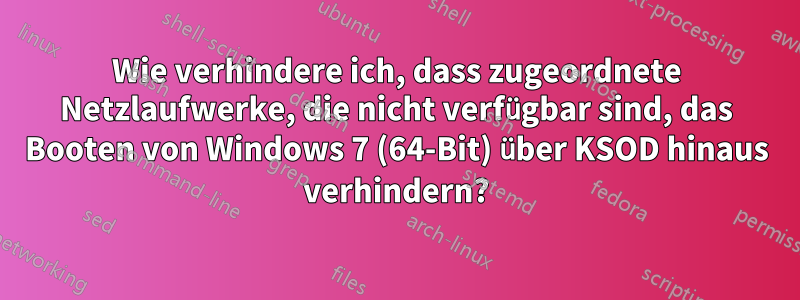 Wie verhindere ich, dass zugeordnete Netzlaufwerke, die nicht verfügbar sind, das Booten von Windows 7 (64-Bit) über KSOD hinaus verhindern?