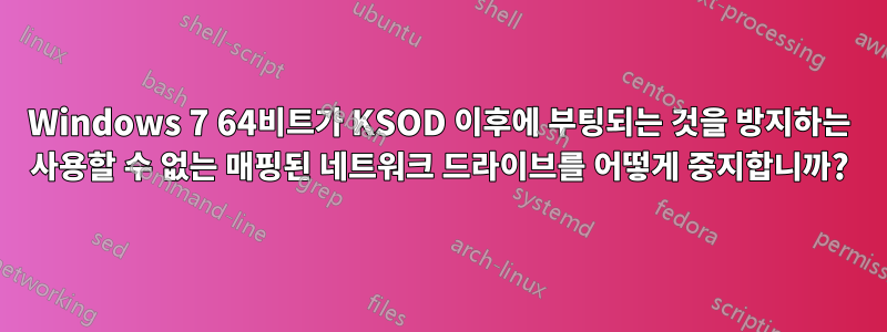 Windows 7 64비트가 KSOD 이후에 부팅되는 것을 방지하는 사용할 수 없는 매핑된 네트워크 드라이브를 어떻게 중지합니까?
