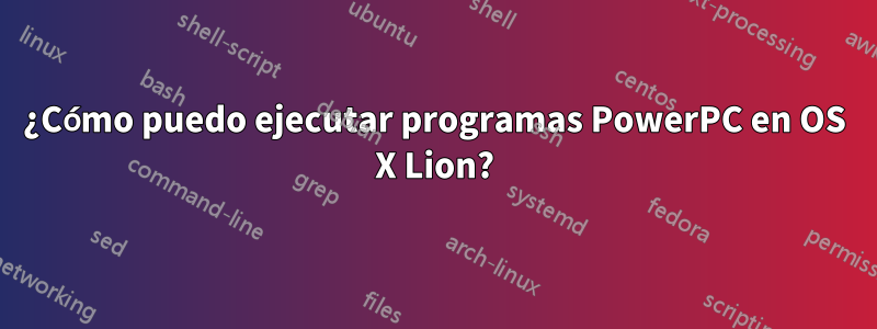 ¿Cómo puedo ejecutar programas PowerPC en OS X Lion?