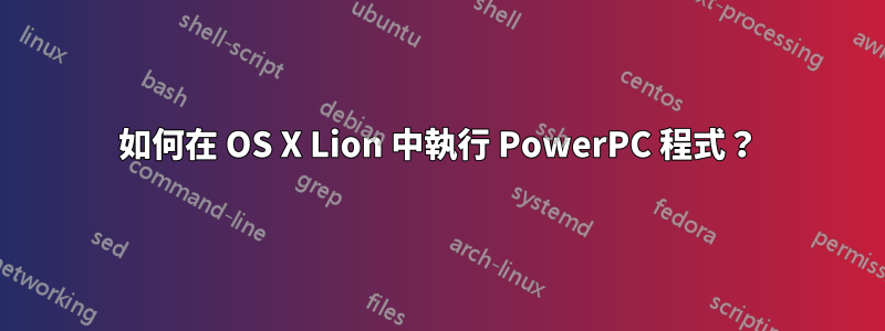 如何在 OS X Lion 中執行 PowerPC 程式？