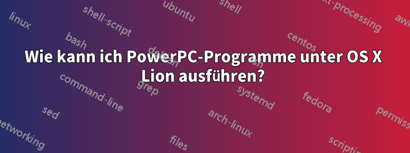 Wie kann ich PowerPC-Programme unter OS X Lion ausführen?