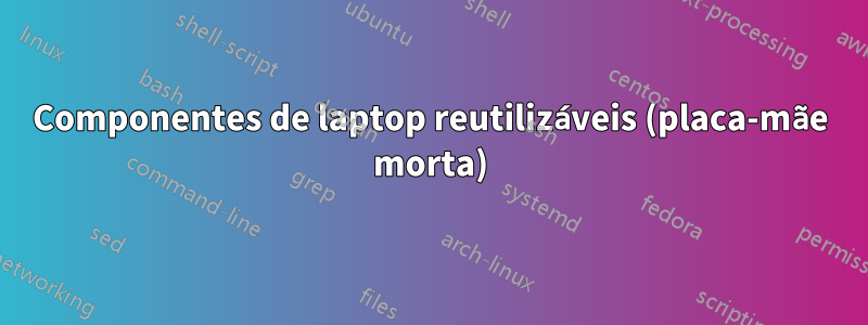 Componentes de laptop reutilizáveis ​​(placa-mãe morta)