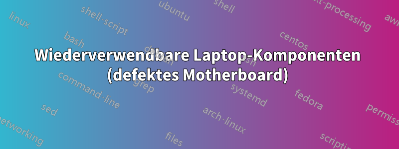 Wiederverwendbare Laptop-Komponenten (defektes Motherboard)