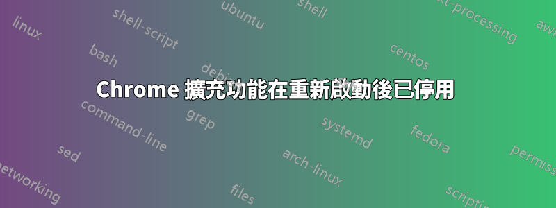 Chrome 擴充功能在重新啟動後已停用