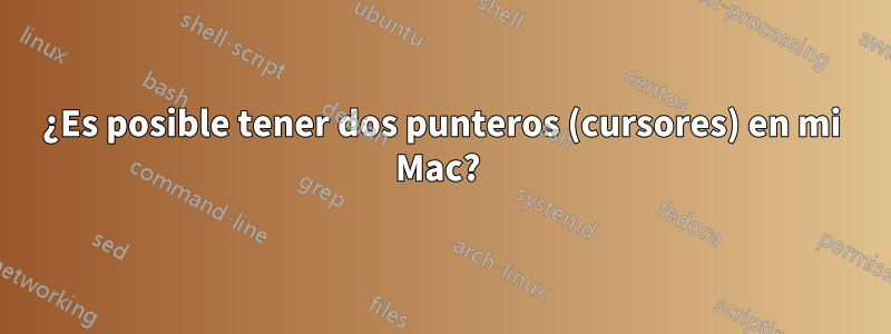 ¿Es posible tener dos punteros (cursores) en mi Mac? 