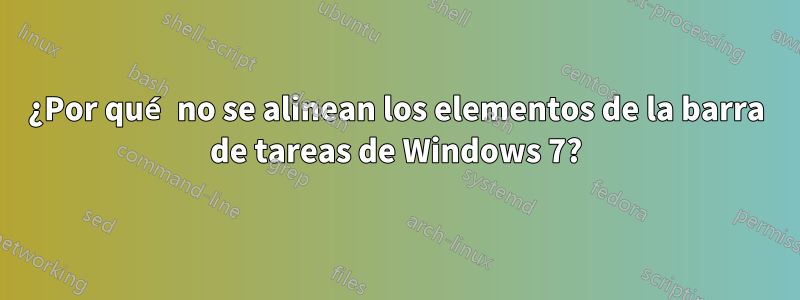 ¿Por qué no se alinean los elementos de la barra de tareas de Windows 7?