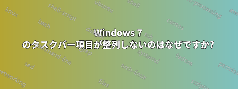 Windows 7 のタスクバー項目が整列しないのはなぜですか?