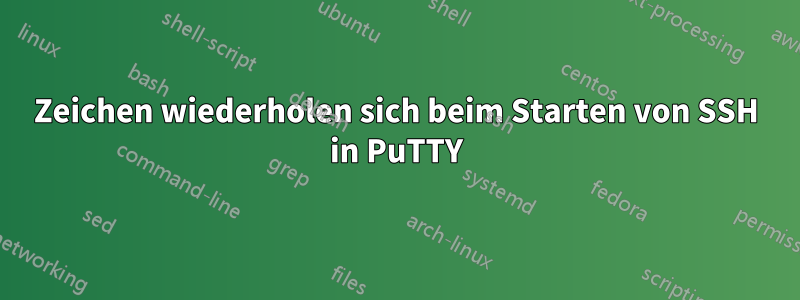 Zeichen wiederholen sich beim Starten von SSH in PuTTY