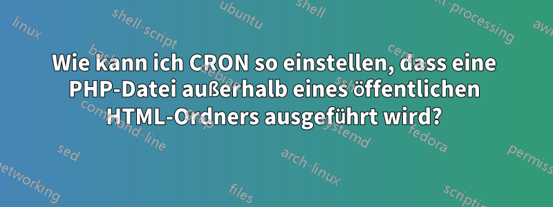 Wie kann ich CRON so einstellen, dass eine PHP-Datei außerhalb eines öffentlichen HTML-Ordners ausgeführt wird?