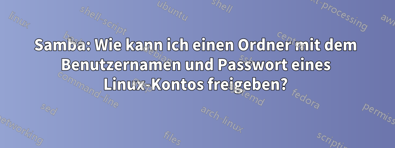 Samba: Wie kann ich einen Ordner mit dem Benutzernamen und Passwort eines Linux-Kontos freigeben?