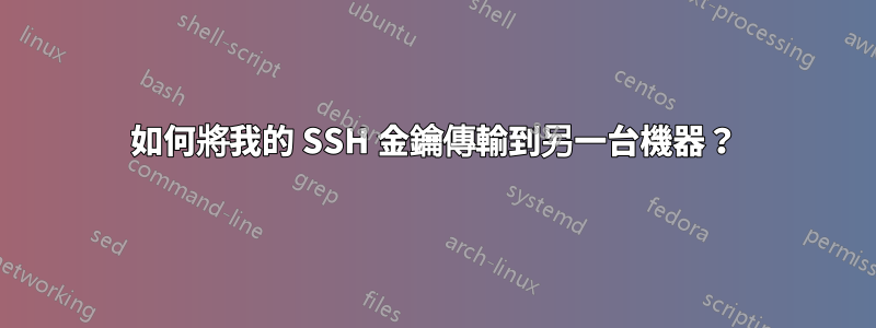 如何將我的 SSH 金鑰傳輸到另一台機器？