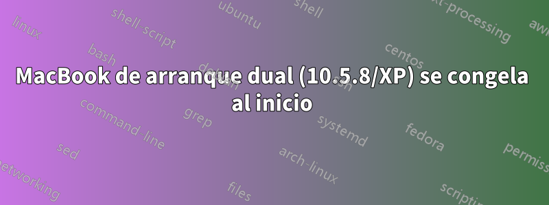 MacBook de arranque dual (10.5.8/XP) se congela al inicio