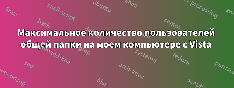 Максимальное количество пользователей общей папки на моем компьютере с Vista