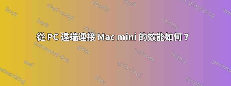 從 PC 遠端連接 Mac mini 的效能如何？ 