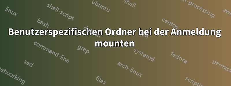 Benutzerspezifischen Ordner bei der Anmeldung mounten