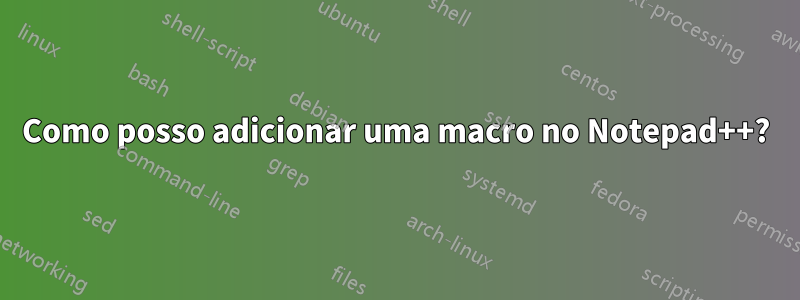 Como posso adicionar uma macro no Notepad++?