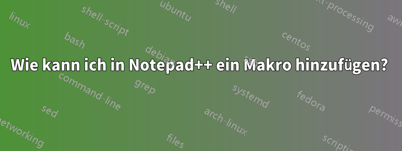 Wie kann ich in Notepad++ ein Makro hinzufügen?