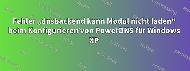 Fehler „dnsbackend kann Modul nicht laden“ beim Konfigurieren von PowerDNS für Windows XP