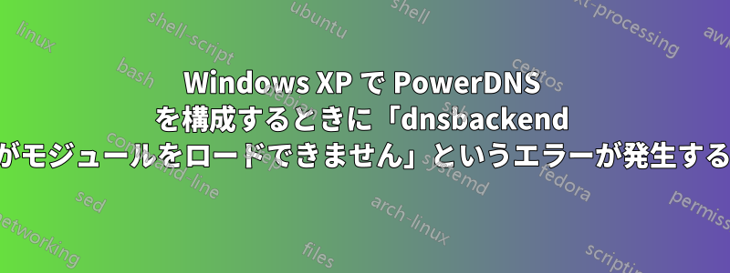 Windows XP で PowerDNS を構成するときに「dnsbackend がモジュールをロードできません」というエラーが発生する