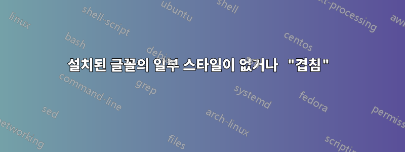 설치된 글꼴의 일부 스타일이 없거나 "겹침"