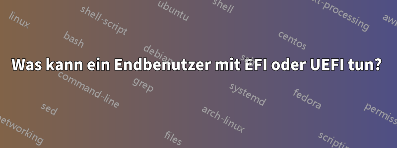 Was kann ein Endbenutzer mit EFI oder UEFI tun?