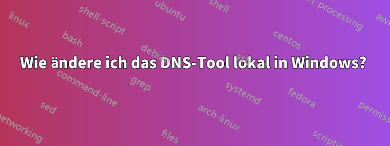 Wie ändere ich das DNS-Tool lokal in Windows?