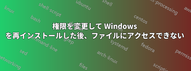 権限を変更して Windows を再インストールした後、ファイルにアクセスできない