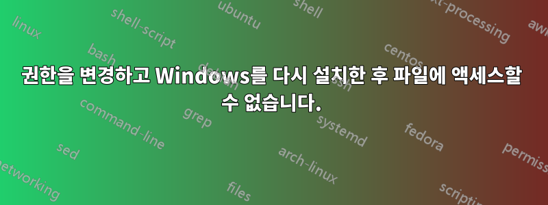 권한을 변경하고 Windows를 다시 설치한 후 파일에 액세스할 수 없습니다.