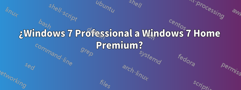 ¿Windows 7 Professional a Windows 7 Home Premium?