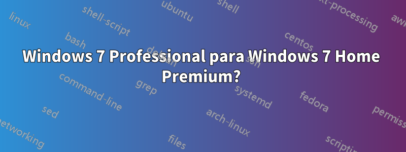 Windows 7 Professional para Windows 7 Home Premium?