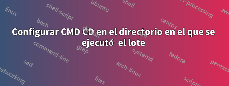 Configurar CMD CD en el directorio en el que se ejecutó el lote