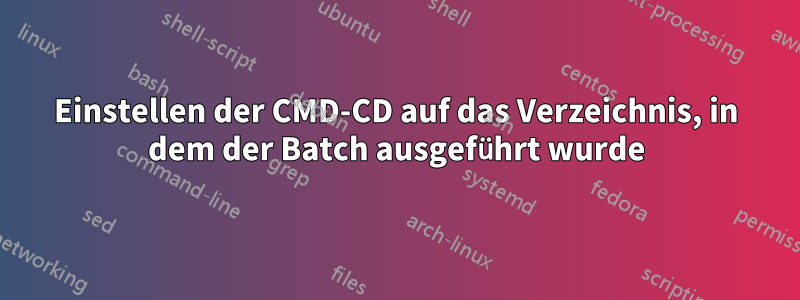 Einstellen der CMD-CD auf das Verzeichnis, in dem der Batch ausgeführt wurde